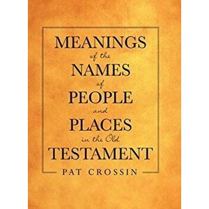Meanings of the Names of People and Places in the Old Testament, Hardcover - Pat Crossin imagine