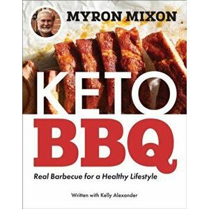 Myron Mixon: Keto BBQ: Real Barbecue for a Healthy Lifestyle, Paperback - Myron Mixon imagine