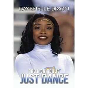 Forget Your Troubles Just Dance, Hardcover - Gaybrielle Leeann Dixon imagine