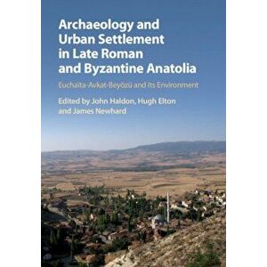 Archaeology and Urban Settlement in Late Roman and Byzantine Anatolia: Euchaïta-Avkat-Beyözü and Its Environment - John Haldon imagine