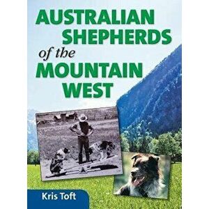 Australian Shepherds of the Mountain West, Hardcover - Kris Toft imagine