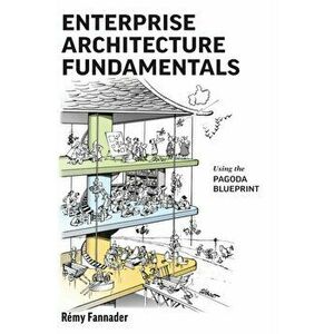 Enterprise Architecture Fundamentals: Using the Pagoda Blueprint, Hardcover - Rémy Fannader imagine