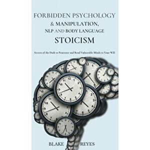 Forbidden Psychology & Manipulation, NLP and Body Language Stoicism: Secrets of the Dark to Penetrate and Bend Vulnerable Minds to Your Will - Blake R imagine
