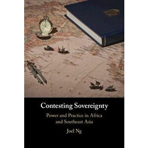 Contesting Sovereignty: Power and Practice in Africa and Southeast Asia, Hardcover - Joel Ng imagine