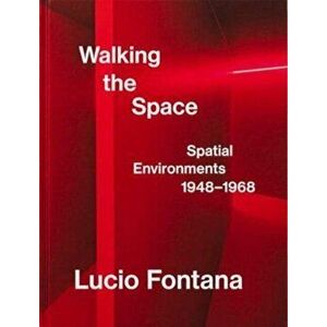 Lucio Fontana: Walking the Space: Spatial Environments, 1948-1968, Hardcover - Lucio Fontana imagine