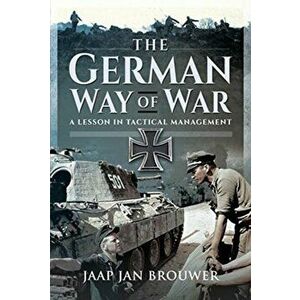 The German Way of War: A Lesson in Tactical Management, Hardcover - Jaap Jan Brouwer imagine