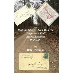 Butterfield's Overland Mail Co. Stagecoach Trail Across Arkansas 1858-1861, Hardcover - Bob O. Crossman imagine