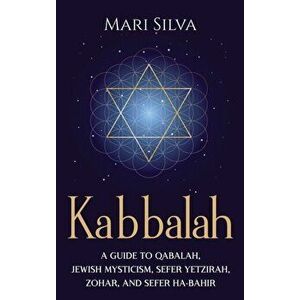 Kabbalah: A Guide to Qabalah, Jewish Mysticism, Sefer Yetzirah, Zohar, and Sefer Ha-Bahir, Hardcover - Mari Silva imagine