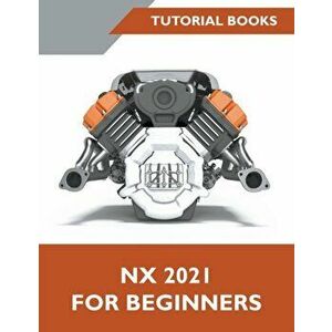 NX 2021 For Beginners, Paperback - Tutorial Books imagine