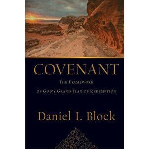 Covenant: The Framework of God's Grand Plan of Redemption, Hardcover - Daniel I. Block imagine