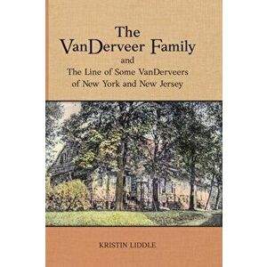The VanDerveer Family and The Line of Some VanDerveers of New York and New Jersey, Hardcover - Kristin Liddle imagine