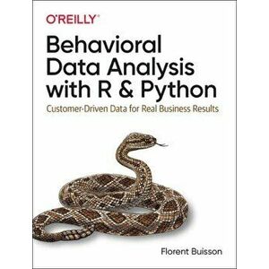 Behavioral Data Analysis with R and Python: Customer-Driven Data for Real Business Results, Paperback - Florent Buisson imagine