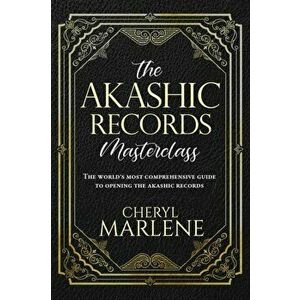 The Akashic Records Masterclass: The World's Most Comprehensive Guide to Opening the Akashic Records, Paperback - Cheryl Marlene imagine