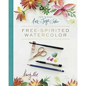 How to Make Art for Joy's Sake: Free-Spirited Watercolor, Spiral - Kristy Rice imagine