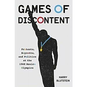 Games of Discontent: Protests, Boycotts, and Politics at the 1968 Mexico Olympics, Hardcover - Harry Blutstein imagine