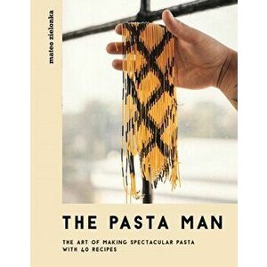 The Pasta Man: The Art of Making Spectacular Pasta - With 40 Recipes, Hardcover - Mateo Zielonka imagine