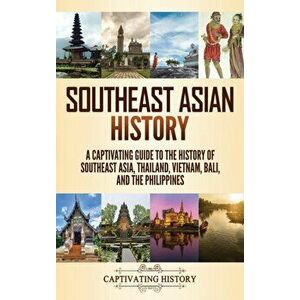 Southeast Asian History: A Captivating Guide to the History of Southeast Asia, Thailand, Vietnam, Bali, and the Philippines - Captivating History imagine