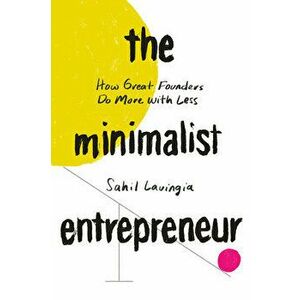The Minimalist Entrepreneur: How Great Founders Do More with Less, Hardcover - Sahil Lavingia imagine