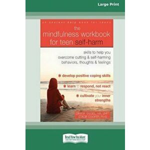 The Mindfulness Workbook for Teen Self-Harm: Skills to Help You Overcome Cutting and Self-Harming Behaviors, Thoughts, and Feelings (16pt Large Print imagine