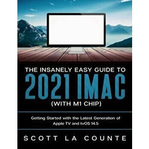 The Insanely Easy Guide to the 2021 iMac (with M1 Chip): Getting Started with the Latest Generation of iMac and Big Sur OS - Scott La Counte imagine