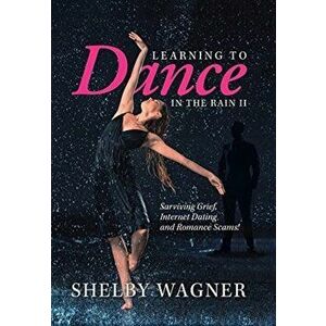Learning to Dance in the Rain Ii: Surviving Grief, Internet Dating and Romance Scams!, Hardcover - Shelby Wagner imagine
