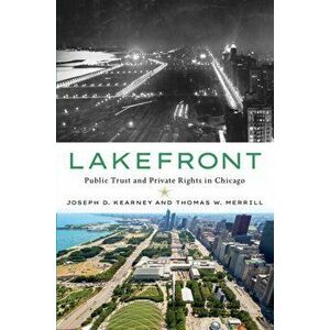 Lakefront: Public Trust and Private Rights in Chicago, Hardcover - Joseph D. Kearney imagine