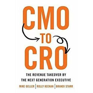 CMO to CRO: The Revenue Takeover by the Next Generation Executive, Hardcover - Mike Geller imagine