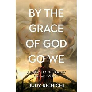 By the Grace of God Go We: A Family's Faith Journey Out of Poverty, Paperback - Judy Richichi imagine