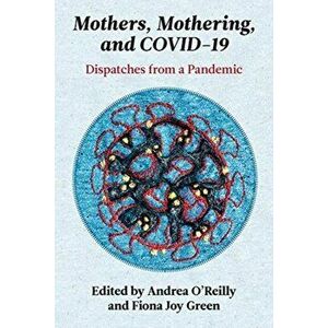 Mothers, Mothering, and Covid-19: Dispatches from the Pandemic, Paperback - Fiona J. Green imagine