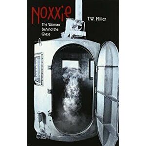 Noxxie: The Woman Behind the Glass, Hardcover - T. W. Miller imagine
