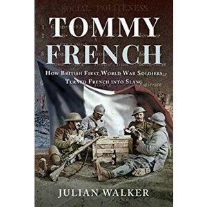 Tommy French: How British First World War Soldiers Turned French Into Slang, Hardcover - Julian Walker imagine