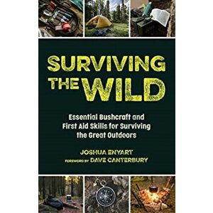 Surviving the Wild: Essential Bushcraft and First Aid Skills for Surviving the Great Outdoors (Wilderness Survival) - Joshua Enyart imagine