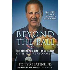 Beyond the Ball: The Visual and Emotional Habits of High Performers, Paperback - Tony Abbatine Jd imagine