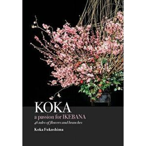 KOKA. A Passion for Ikebana, Hardcover - Koka Fukushima imagine