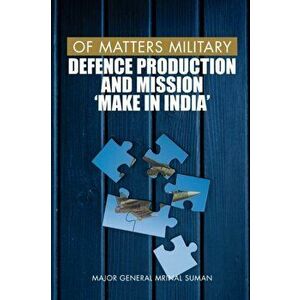 Of Matters Military: Defence Production and Mission Make in India, Paperback - Mrinal Suman imagine
