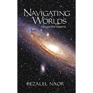 Navigating Worlds: Collected Essays Vol. 2 (2006-2020), Hardcover - Bezalel Naor imagine
