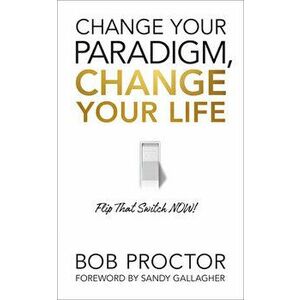 Change Your Paradigm, Change Your Life, Hardcover - Bob Proctor imagine