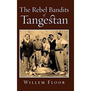 The Rebel Bandits of Tangestan, Hardcover - Willem M. Floor imagine