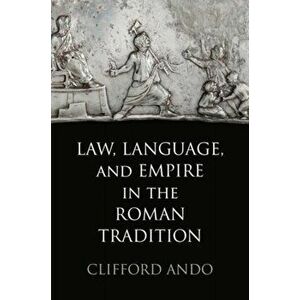 Law, Language, and Empire in the Roman Tradition, Hardcover - Clifford Ando imagine