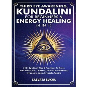 Third Eye Awakening, Kundalini For Beginners& Energy Healing (4 in 1): 100+ Spiritual Tips& Practices To Raise Your Vibration- Chakras, Guided Meditat imagine