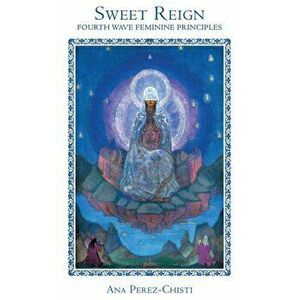 Sweet Reign-Fourth Wave Feminine Principles, Hardcover - Ana Perez Chisti imagine