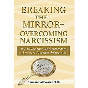 Breaking the Mirror-Overcoming Narcissism, Hardcover - Norman Goldwasser imagine