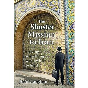 The Shuster Mission to Iran: Leaving Something Worthwhile Behind, Hardcover - Joan Gaughan imagine