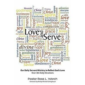 Love and Serve: Our Daily Servant Ministry to Reflect God's Love: Over 365 Daily Devotions, Paperback - Pastor Ross L. Worch imagine