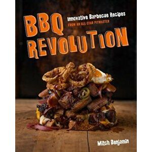 BBQ Revolution: Innovative Barbecue Recipes from an All-Star Pitmaster, Hardcover - Mitch Benjamin imagine