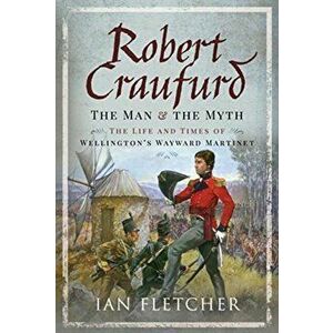 Robert Craufurd: The Man and the Myth: The Life and Times of Wellington's Wayward Martinet, Hardcover - Ian Fletcher imagine