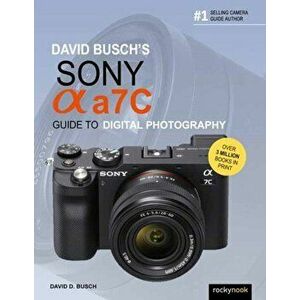 David Busch's Sony Alpha A7c Guide to Digital Photography, Paperback - David D. Busch imagine
