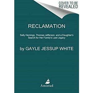 Reclamation: Sally Hemings, Thomas Jefferson, and a Descendant's Search for Her Family's Lasting Legacy, Hardcover - Gayle Jessup White imagine