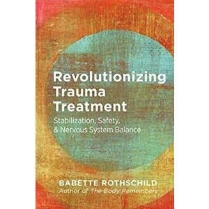 Revolutionizing Trauma Treatment: Stabilization, Safety, & Nervous System Balance, Paperback - Babette Rothschild imagine
