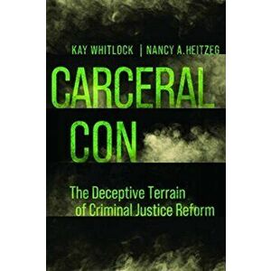 Carceral Con: The Deceptive Terrain of Criminal Justice Reform, Paperback - Kay Whitlock imagine